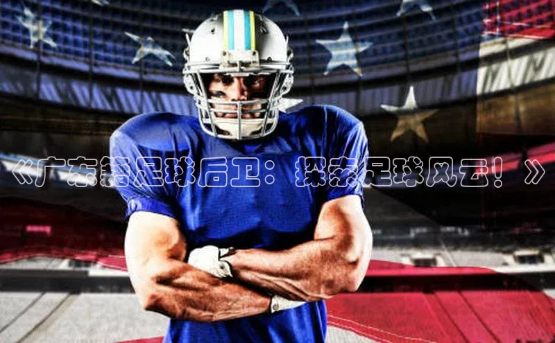 艾弗森代言贝博的广告视频视觉中国《广东籍足球后卫：探索足球风云！》