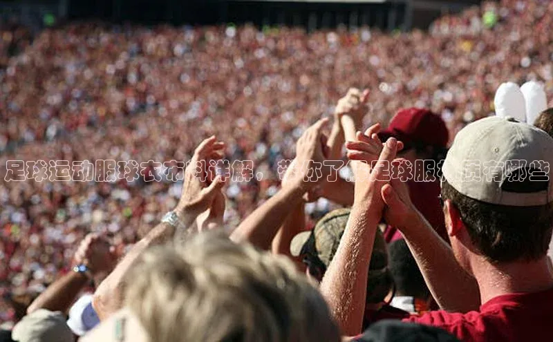 贝博平台网站谁知道百度翻译足球运动服球衣布料详解，带你了解足球服材质有哪些