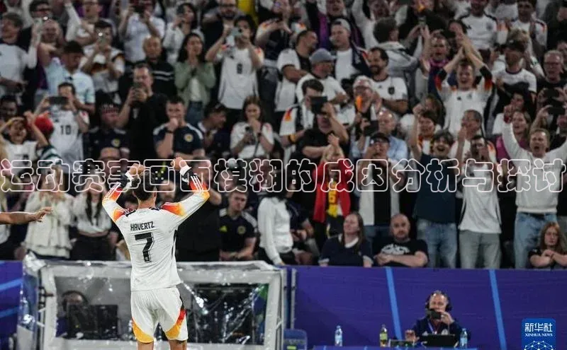 运动赛事画面模糊的成因分析与探讨