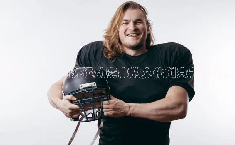 潮流风暴：国外运动赛事的文化创意表现形式