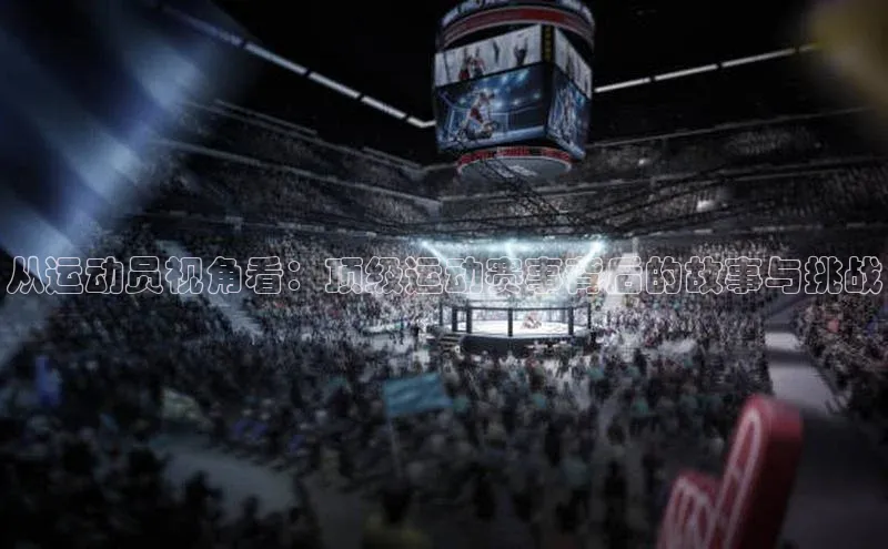 从运动员视角看：顶级运动赛事背后的故事与挑战